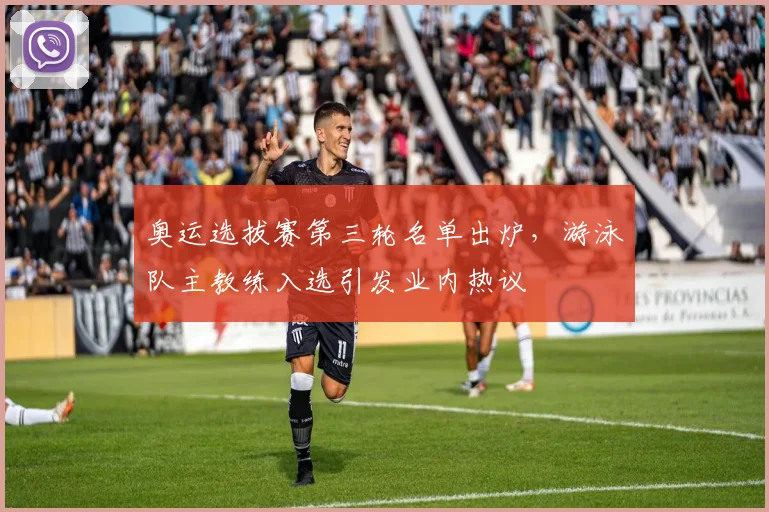 奥运选拔赛第三轮名单出炉，游泳队主教练入选引发业内热议