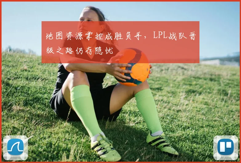地图资源掌控成胜负手，LPL战队晋级之路仍存隐忧