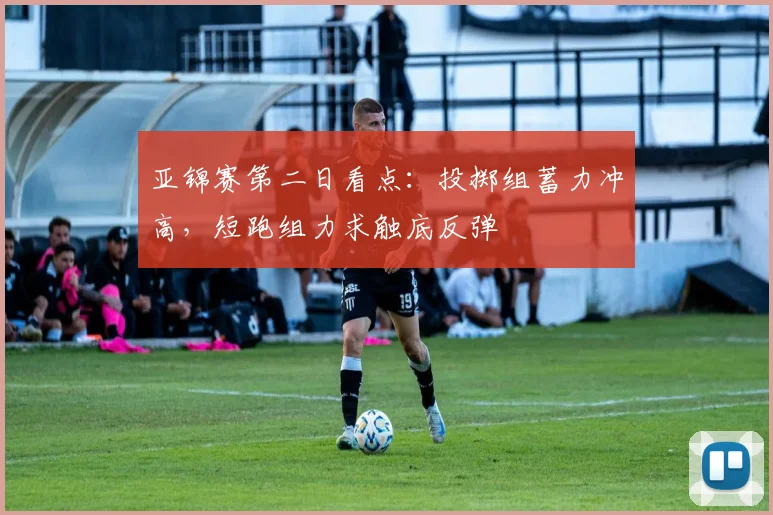 亚锦赛第二日看点：投掷组蓄力冲高，短跑组力求触底反弹